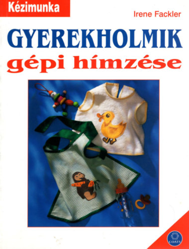 Irene Fackler - Gyerekholmik gépi hímzése - Kézimunka sorozat