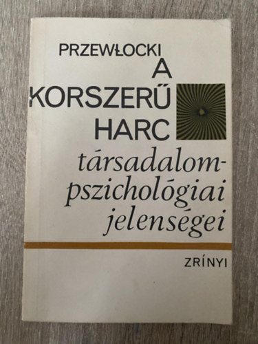 Szerk.: Csonka Gyrgy, Ford.: Murnyi Beatrix Przemyslaw Przewlocki - A korszer harc trsadalompszicholgiai jelensgei