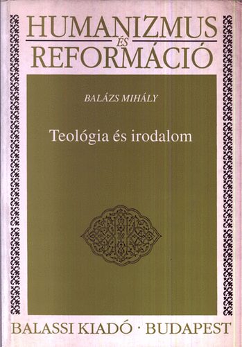 Balázs Mihály - Teológia és irodalom (Humanizmus és reformáció)