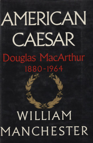 William Manchester - American Caesar