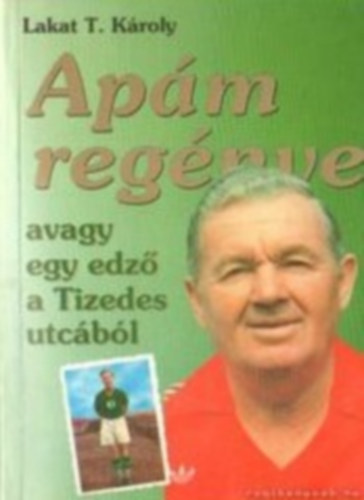 Lakat T. Károly - Apám regénye avagy egy edző...