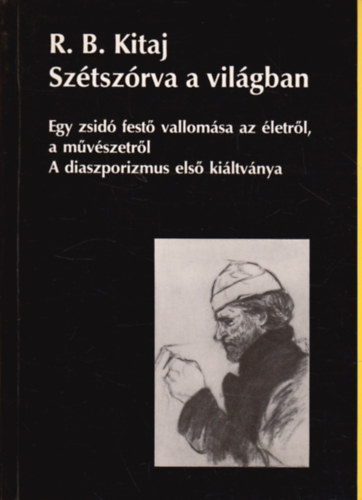 R. B. Kitaj - Szétszórva a világban- Egy zsidó festő vallomása az életről,...