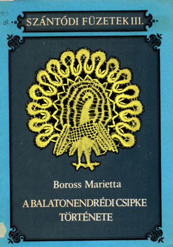 Boross Marietta - A balatonendr�di csipke t�rt�nete (Sz�nt�di F�zetek III.)
