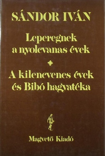 Sándor Iván - Leperegnek a nyolcvanas évek / A kilencvenes évek és Bibó hagyatéka (Társadalmi tanulmány)