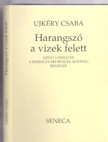 Ujkry Csaba - Harangsz a vizek felett - Szent Lszl s a Somogyvri Bencs Aptsg regnye (Sarls Endre illusztrciival)