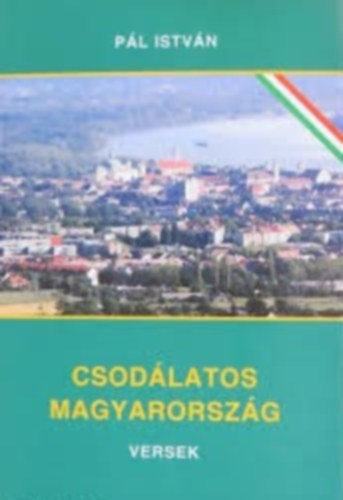 Pl Istvn - Csodlatos Magyarorszg - Versek