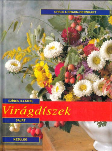 Ursula Braun-Bernhart - Színes, illatos, saját kezűleg elkészíthető virágdíszek