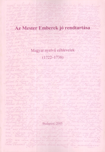 MTA Nprajzi Kutatintzet - Az Mester Emberek j rendtartsa - Magyar nyelv chlevelek(1722-1738)