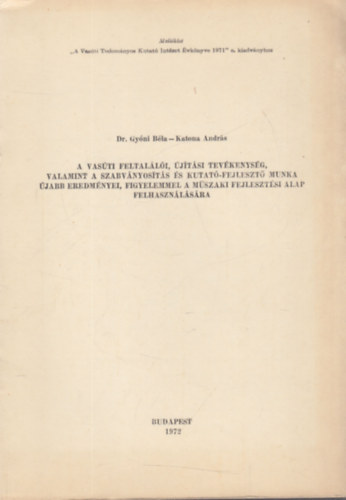 Dr. Katona Andr�s Gy�ni B�la - A vas�ti feltal�l�i, �j�t�si tev�kenys�g, valamint a szabv�nyos�t�s �s kutat�-fejleszt� munka �jabb eredm�nyei, figyelemmel a m�szaki fejleszt�si alap felhaszn�l�s�ra