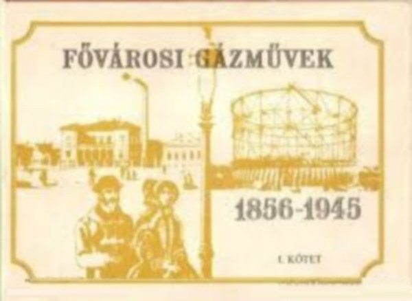 Sz�nyi Ferenc szerk. - F�v�rosi g�zm�vek 1856-1945 I. k�tet!