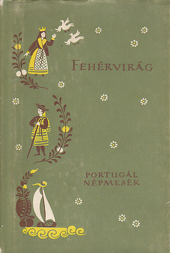 Bogl�r Lajos  (szerk.) - Feh�rvir�g (Portug�l n�pmes�k) - N�pek mes�i