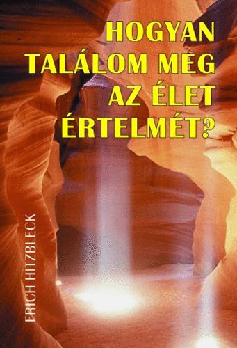 Erich Hitzbleck - Hogyan tal�lom meg az �let �rtelm�t?