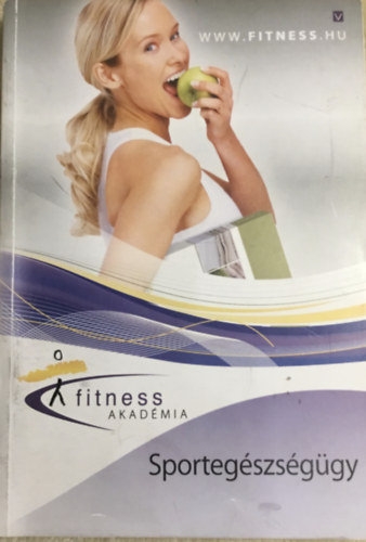 Forgács Anita  Dr. Ábrahám Attila (összeállította) - Fitness Akadémia - Sportegészségügy