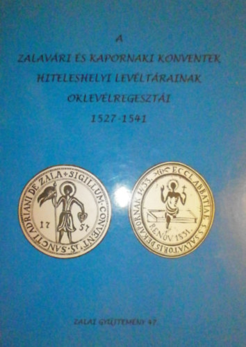 Bilkei Ir�n  (szerk.) - A zalav�ri �s kapornaki konventek hiteleshelyi lev�lt�rainak oklev�lregeszt�i 1527-1541