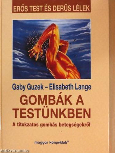 Gaby Guzek - Elisabeth Lange - Gombák a testünkben A TITOKZATOS GOMBÁS BETEGSÉGEKRŐL