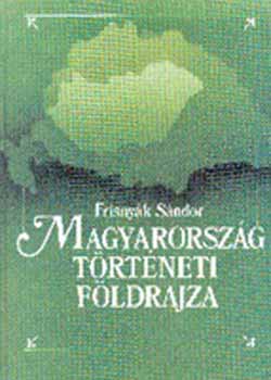 Frisny�k S�ndor - Magyarorsz�g t�rt�neti f�ldrajza