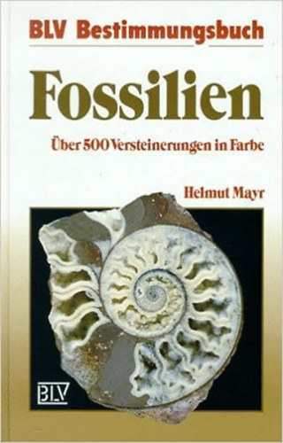 Helmut dr. Mayr - Fossilien. �ber 500 Versteinerungen in Farbe.