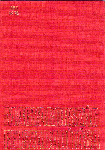 Gazsi-Kis-Nagy-Malahov-�lvedi-Sz�va-T�th-V�radi - Magyarorsz�g felszabad�t�sa - Tanulm�nyok haz�nk felszabad�t�s�nak t�rt�net�b�l