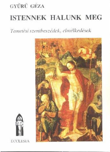 Gyűrű Géza - Istennek halunk meg (Temetési szentbeszédek, elmélkedések)