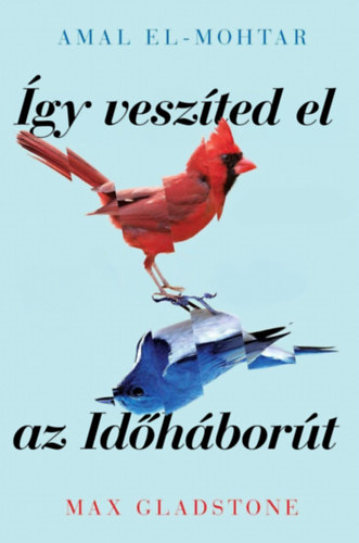 Amal El-Mohtar Max Gladstone - �gy vesz�ted el az Id�h�bor�t