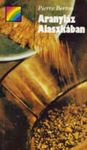 Menyh�rt Lajos, Szv�k Gyula, Pelle J�nos, Nagy L�szl�, Mannix, Daniel P.-Cowley, Malcolm, Frantisek Fajtl, Stanislaw Komornicki Pierre Berton - Aranyl�z Alaszk�ban