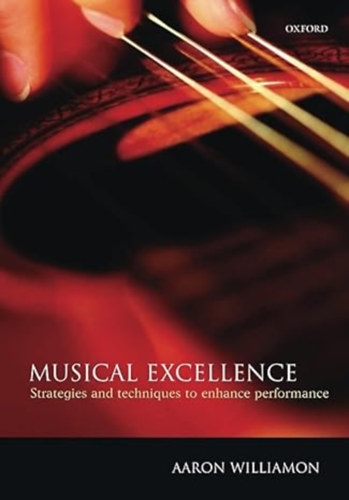 Aaron Williamon - Musical Excellence: Strategies and Techniques to Enhance Performance