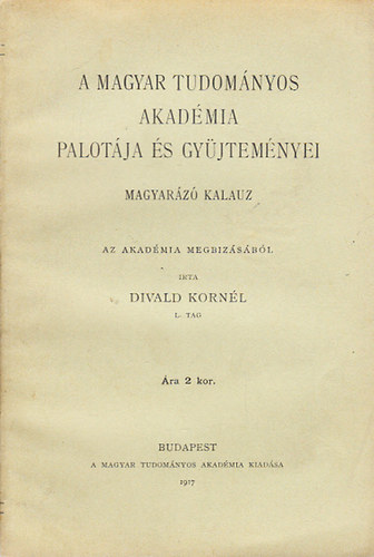 Divald Kornl - A Magyar Tudomnyos Akadmia palotja s gyjtemnyei (magyarz kalauz)