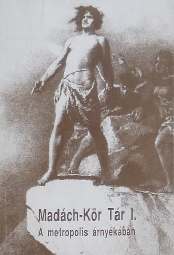 Gyarmati Gy�rgy; N�meth P�ter Mikola - Mad�ch-k�r T�r I. - A metropolis �rny�k�ban