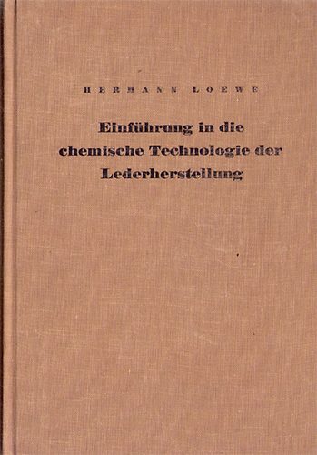 Hermann Loewe - Einf�hrung in die chemische Technologie der Lederherstellung