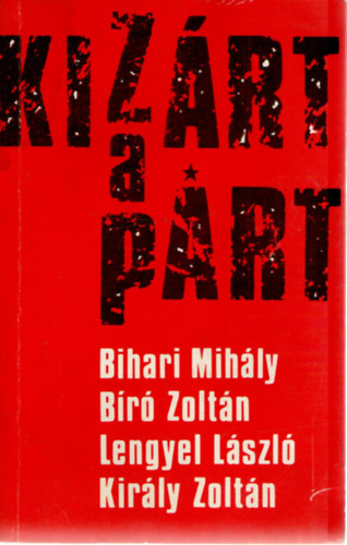 Bíró Zoltán, Lengyel László, Király Zoltán Bihari Mihály - Kizárt a párt