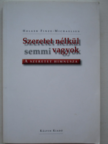 Holger Finze-Michaelsen - Szeretet nlkl semmi vagyok - A szeretet himnusza