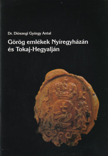 Dr. Di�szegi Gy�rgy Antal - G�r�g eml�kek Ny�regyh�z�n �s Tokaj-Hegyalj�n