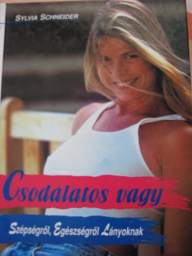 Szerk.: B. Korill Ágnes, Ford.: Rázsó Noémi Sylvia Schneider - Csodálatos vagy SZÉPSÉGRŐL, EGÉSZSÉGRŐL LÁNYOKNAK (Perfectly you)