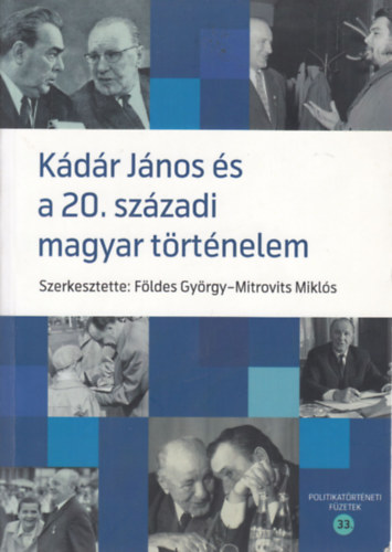 Mitrovits Miklós szerk. Földes György szerk. - Kádár János és a 20. századi magyar történelem - Tanulmányok