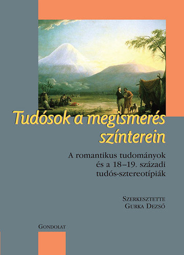 Tud�sok a megismer�s sz�nterein - A romantikus tudom�nyok �s a 18-19. sz�zadi tud�s-sztereot�pi�k