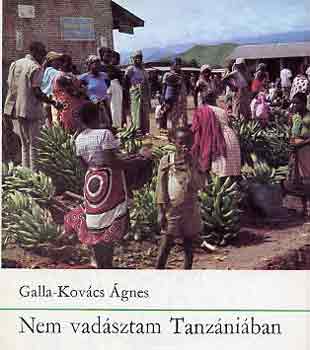 Galla-Kovács Ágnes - Nem vadásztam Tanzániában