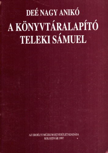Deé Nagy Anikó - A könyvtáralapító Teleki Sámuel