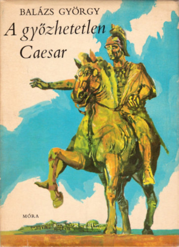 Balázs György - A győzhetetlen Caesar