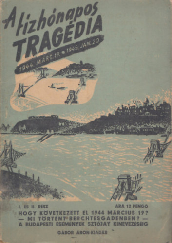 A t�zh�napos trag�dia 1944 m�rcius 19. - 1945 janu�r 20. (I �s II. r�sz)