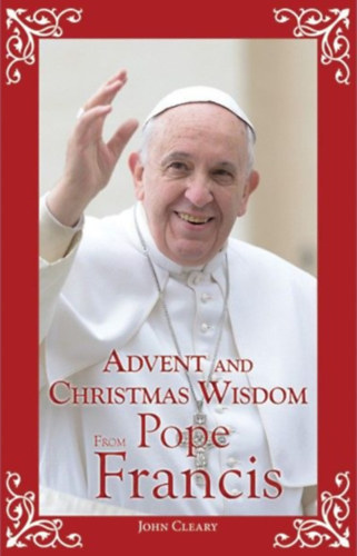 John Cleary - Advent and Christmas Wisdom from Pope Francis