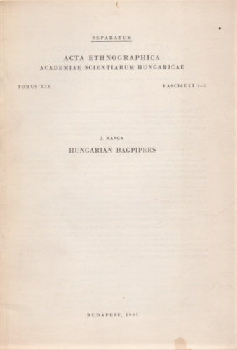 J. Manga - Hungarian bagpipers (Acta Ethnographica Academiae Scientiarum Hungaricae. Tomus XIV, fasciculi 1-2.)