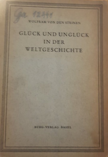 Wolfram von den Steinen - Gl�ck und Ungl�ck in der Weltgeschichte - Szerencse �s Balszerencse a t�rt�nelemben n�met nyelven