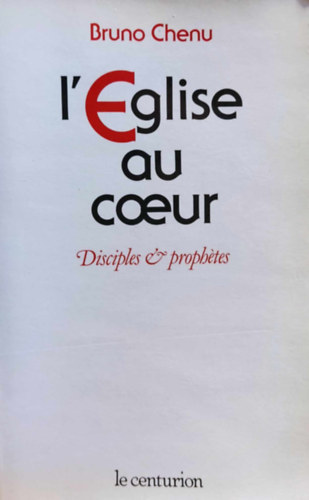 Bruno Chenu - L'Eglise au coeur - Disciples & prophtes (Az Egyhz a szvben - Tantvnyok s prftk)