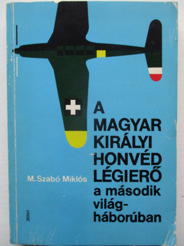 M. Szab Mikls - A Magyar Kirlyi Honvd Lgier a msodik vilghborban