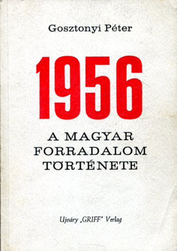 Gosztonyi P�ter - 1956 - A magyar forradalom t�rt�nete (emigr�ns kiad�s)