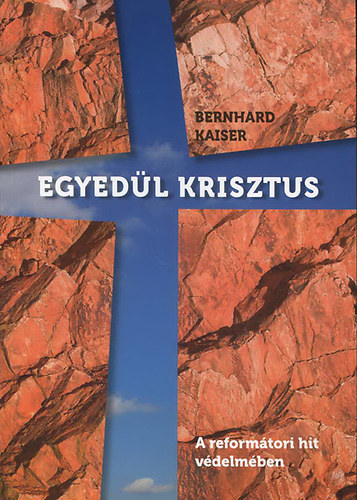 Bernhard Kaiser - Egyed�l Krisztus - A reform�tori hit v�delm�ben
