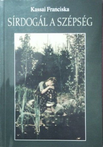 Kassai Franciska - Sírdogál a szépség Versek