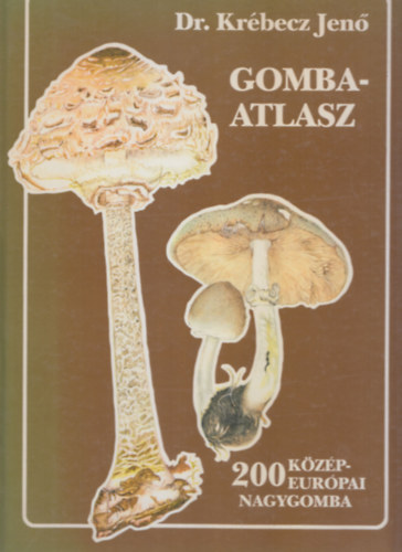 Dr. Kr�becz Jen� - Gombaatlasz - 200 k�z�p-eur�pai nagygomba