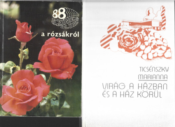 2 db k�nyv, 88 sz�nes oldal a r�zs�kr�l, Tics�nszky Marianna: Vir�g a h�zban �s a h�z k�r�l