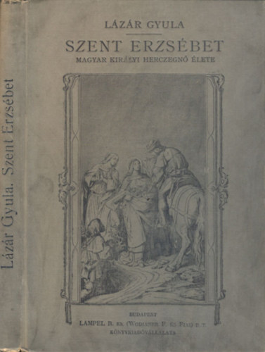 Dr. Lázár Gyula - Szent Erzsébet magyar királyi herczegnő élete - Kor és jellemrajz